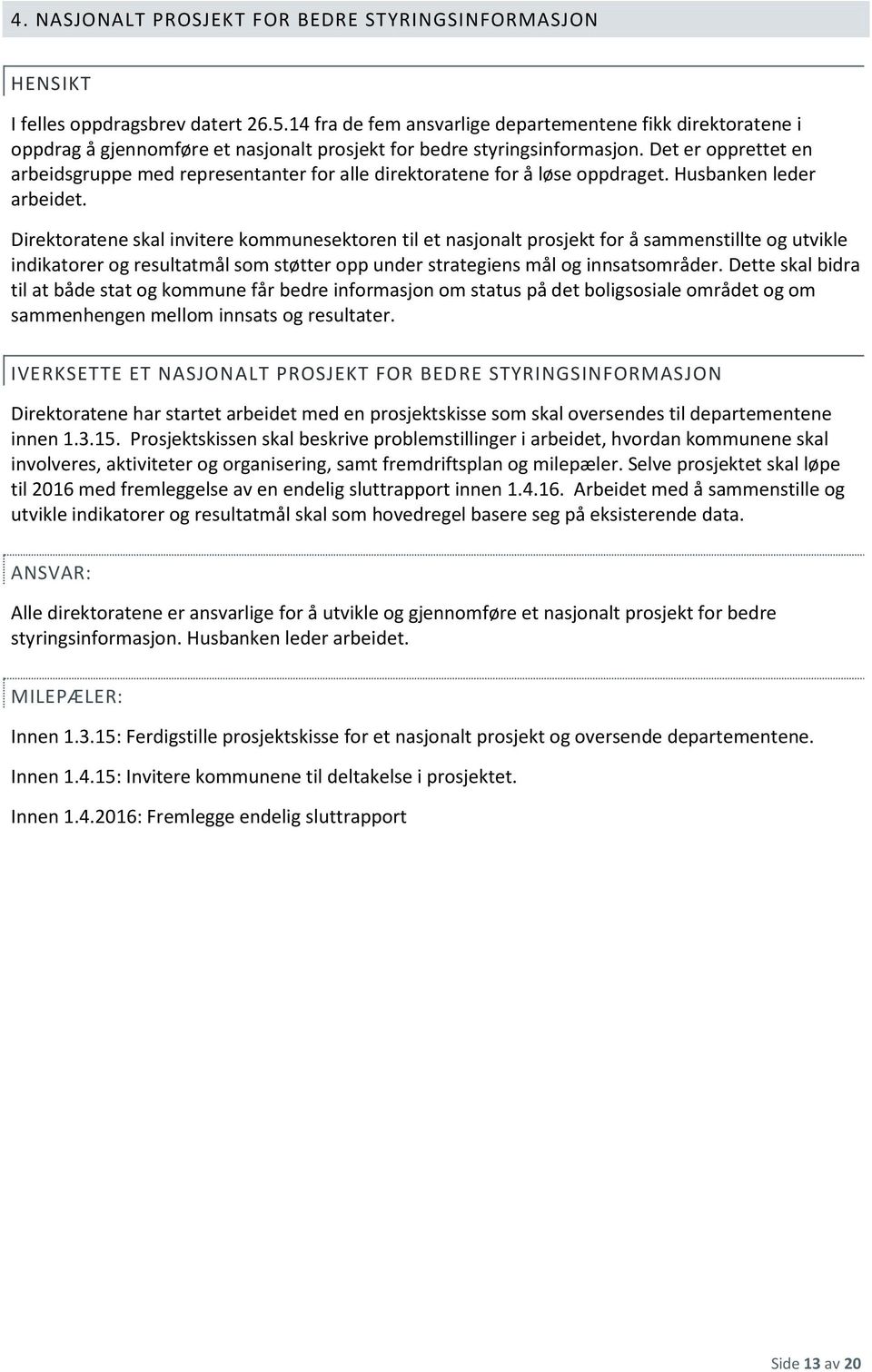 Det er opprettet en arbeidsgruppe med representanter for alle direktoratene for å løse oppdraget. Husbanken leder arbeidet.