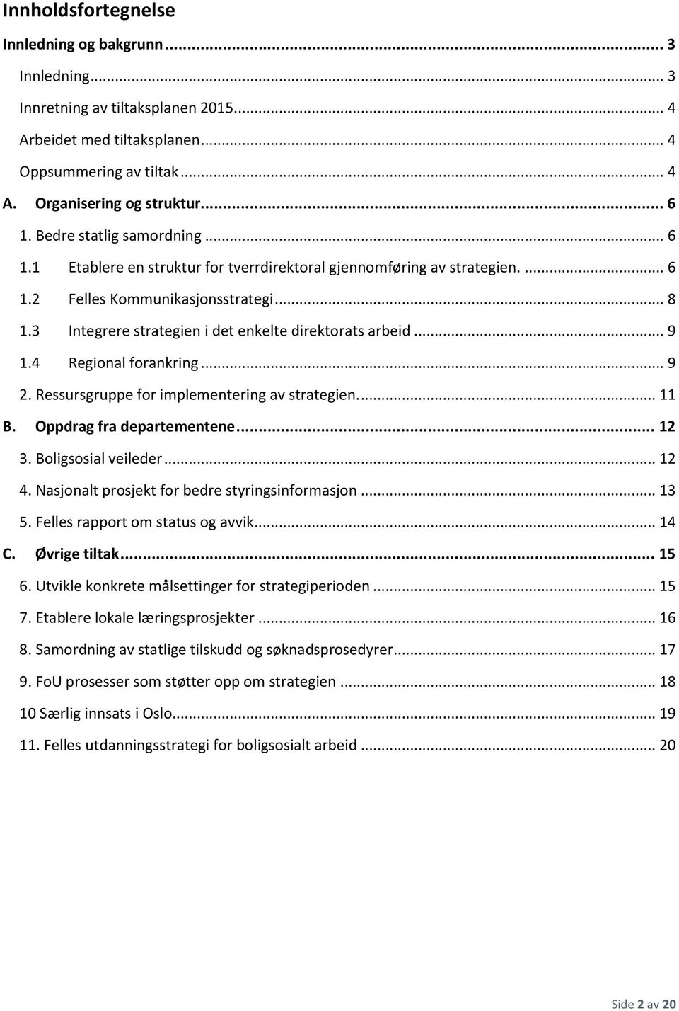 3 Integrere strategien i det enkelte direktorats arbeid... 9 1.4 Regional forankring... 9 2. Ressursgruppe for implementering av strategien.... 11 B. Oppdrag fra departementene... 12 3.