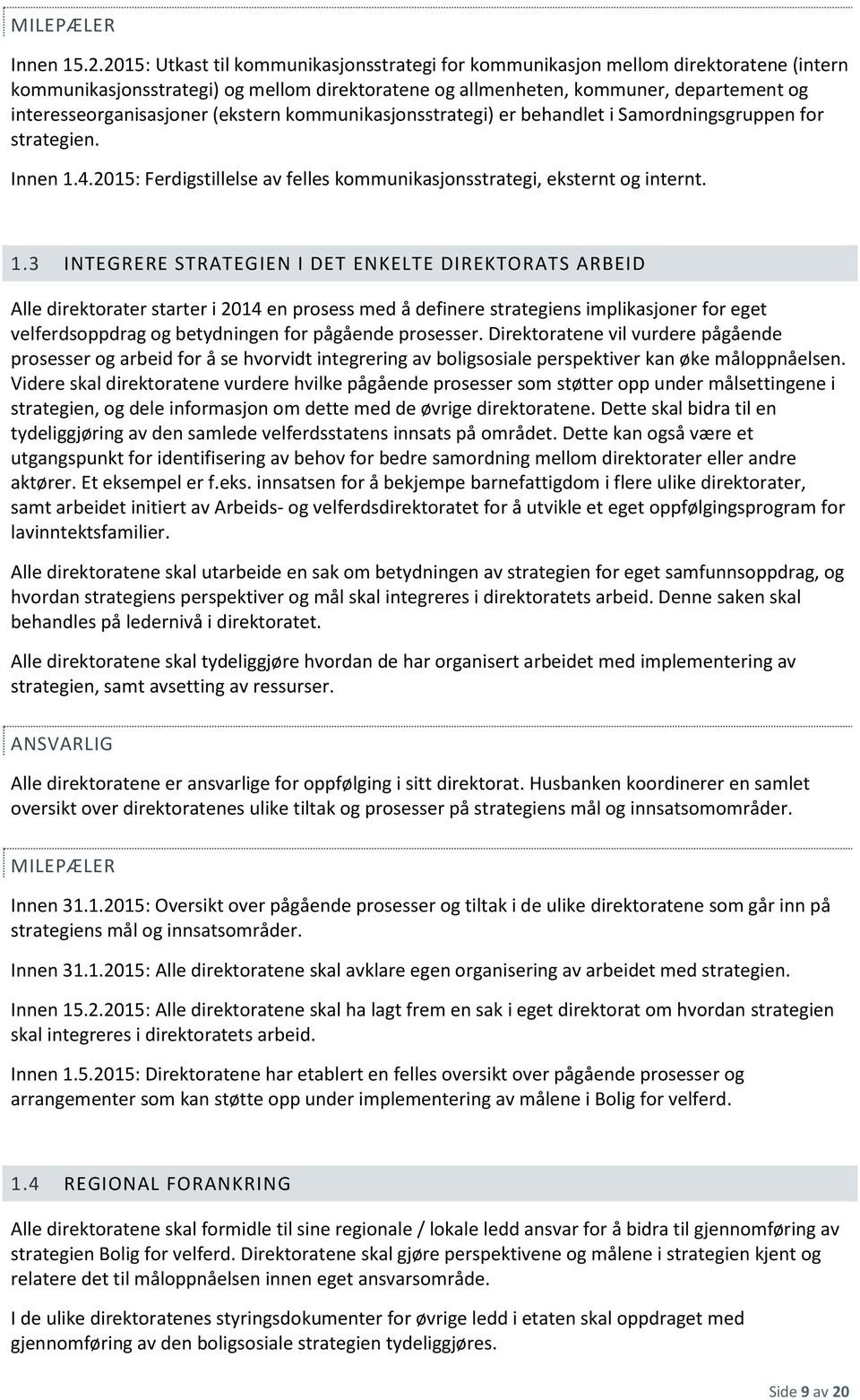 (ekstern kommunikasjonsstrategi) er behandlet i Samordningsgruppen for strategien. Innen 1.