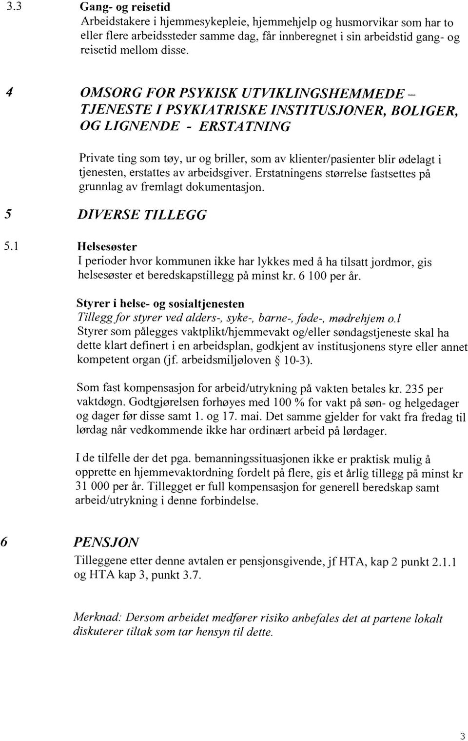 tjenesten, erstattes av arbeidsgiver. Erstatningens størrelse fastsettes på grunnlag av fremlagt dokumentasjon. 5 DIVERSE TILLEGG 5.