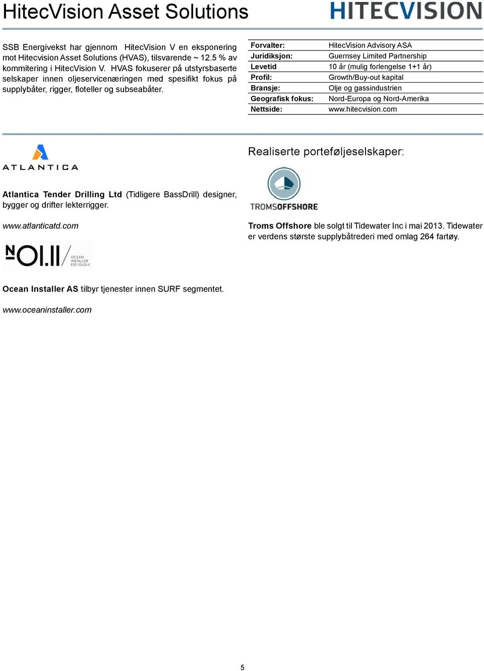 Forvalter: Juridiksjon: Levetid Profil: Bransje: Geografisk fokus: Nettside: HitecVision Advisory ASA Guernsey Limited Partnership 10 år (mulig forlengelse 1+1 år) Growth/Buy-out kapital Olje og