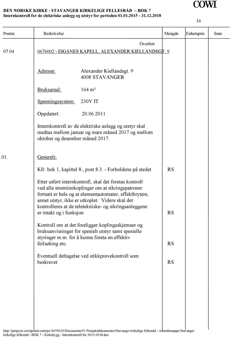 2011 Internkontroll av de elektriske anlegg og utstyr skal medtas mellom januar og mars måned 2017 og mellom oktober og desember måned 2017..01. Generelt: Kfr. bok 1, kapittel 8., post 8.3.