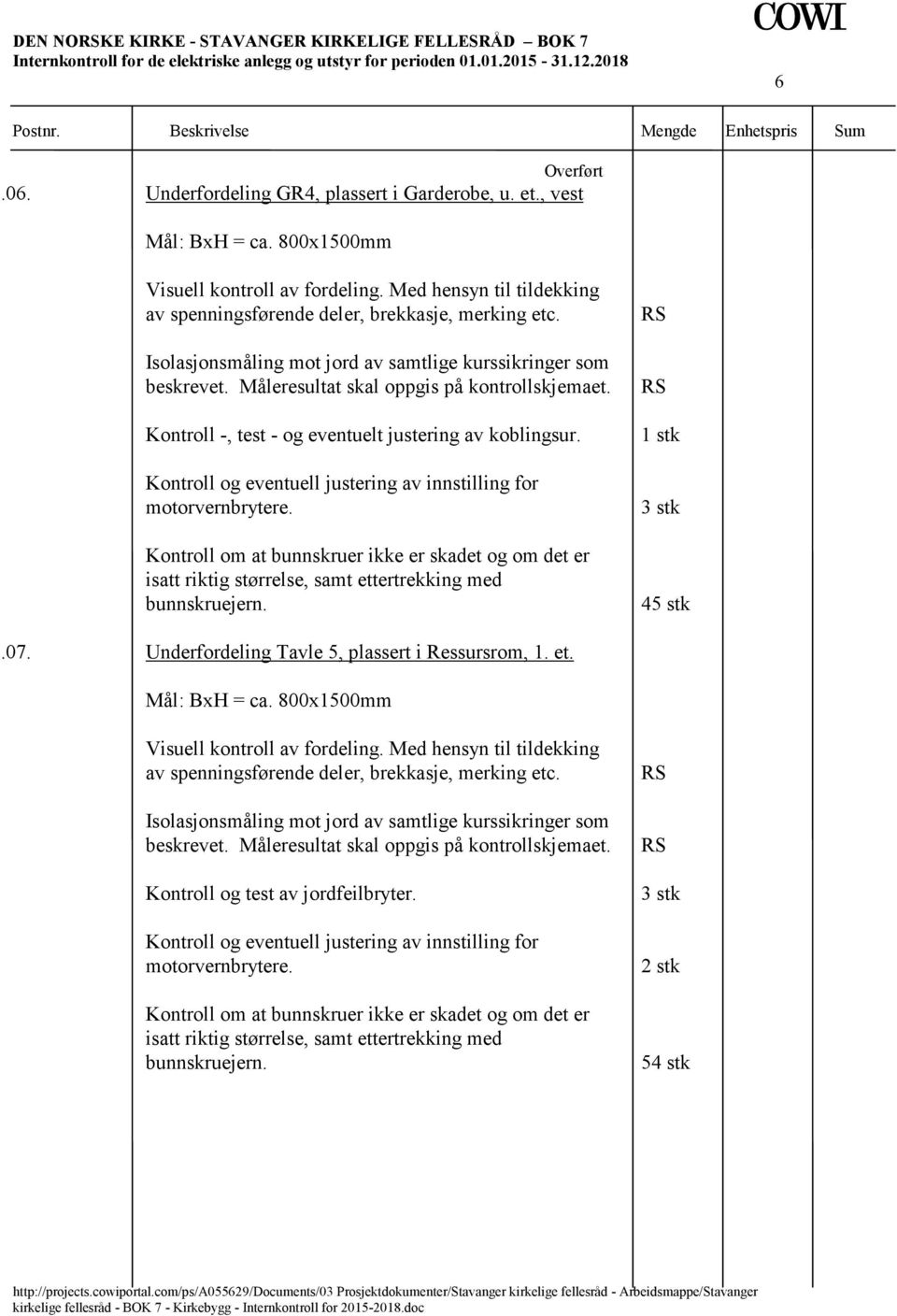 Kontroll og eventuell justering av innstilling for motorvernbrytere. Kontroll om at bunnskruer ikke er skadet og om det er isatt riktig størrelse, samt ettertrekking med bunnskruejern. 3 stk 45 stk.