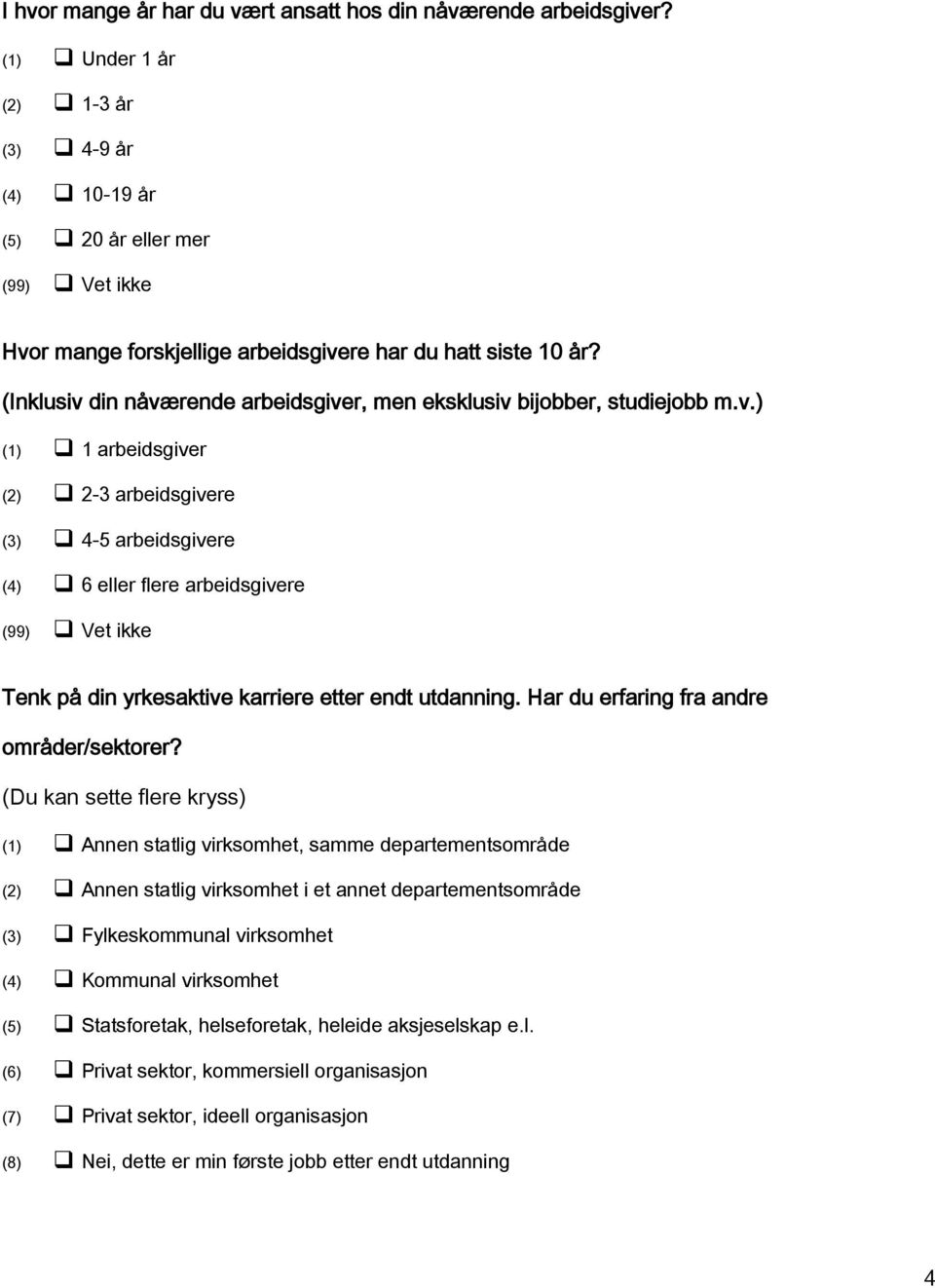 (Inklusiv din nåværende arbeidsgiver, men eksklusiv bijobber, studiejobb m.v.) (1) 1 arbeidsgiver (2) 2-3 arbeidsgivere (3) 4-5 arbeidsgivere (4) 6 eller flere arbeidsgivere (99) Vet ikke Tenk på din yrkesaktive karriere etter endt utdanning.