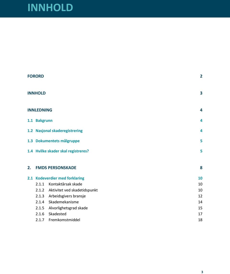 1 Kodeverdier med forklaring 10 2.1.1 Kontaktårsak skade 10 2.1.2 Aktivitet ved skadetidspunkt 10 2.1.3 Arbeidsgivers bransje 12 2.