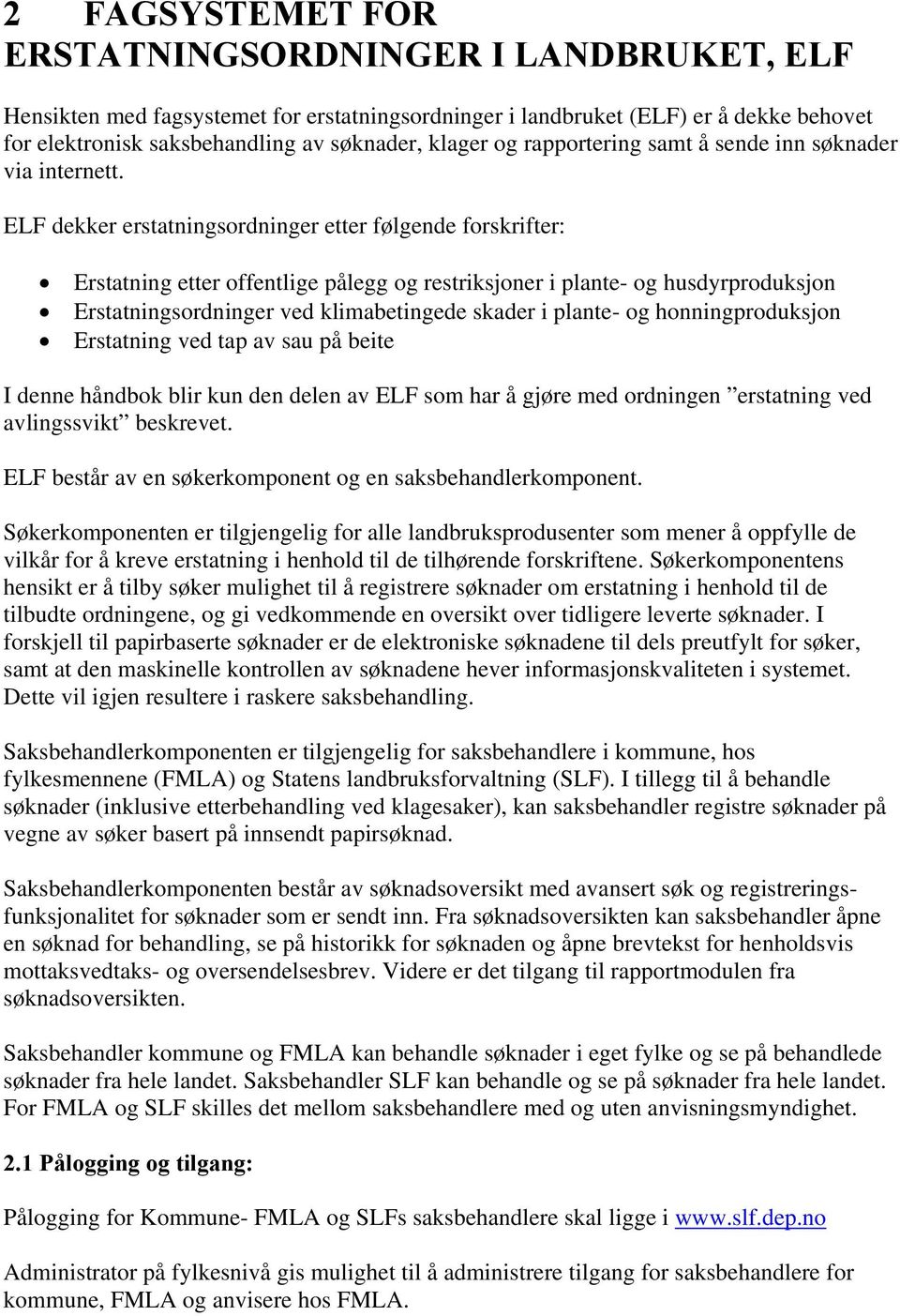 ELF dekker erstatningsordninger etter følgende forskrifter: Erstatning etter offentlige pålegg og restriksjoner i plante- og husdyrproduksjon Erstatningsordninger ved klimabetingede skader i plante-