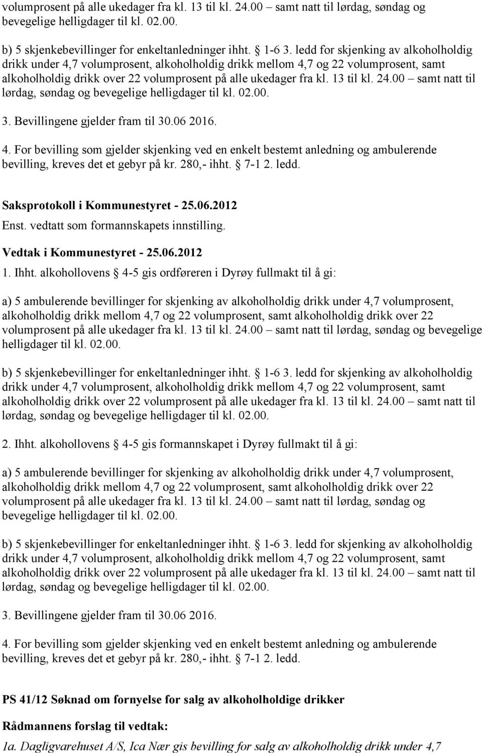 24.00 samt natt til lørdag, søndag og bevegelige helligdager til kl. 02.00. 3. Bevillingene gjelder fram til 30.06 2016. 4.