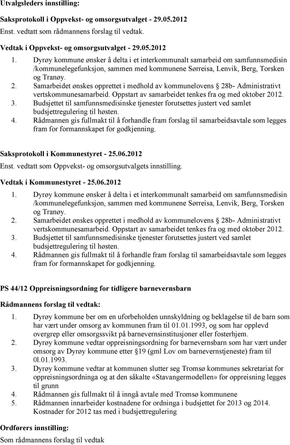 Samarbeidet ønskes opprettet i medhold av kommunelovens 28b- Administrativt vertskommunesamarbeid. Oppstart av samarbeidet tenkes fra og med oktober 2012. 3.