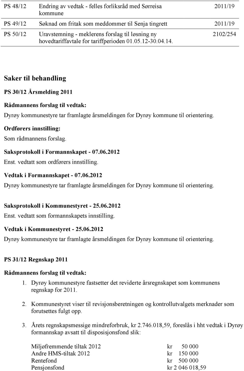 Som rådmannens forslag. Saksprotokoll i Formannskapet - 07.06.2012 Enst. vedtatt som ordførers innstilling. Vedtak i Formannskapet - 07.06.2012 Dyrøy kommunestyre tar framlagte årsmeldingen for Dyrøy kommune til orientering.