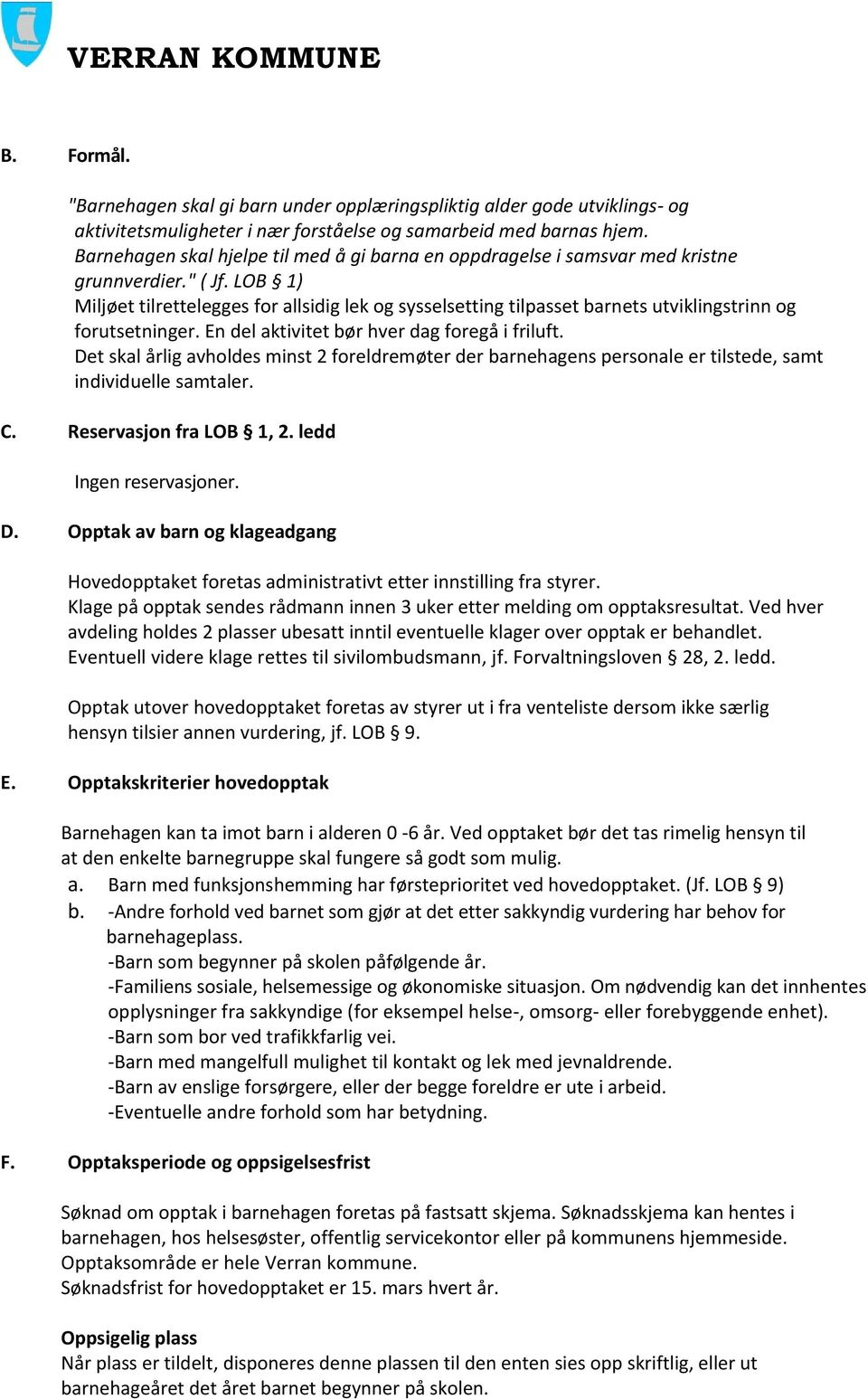 LOB 1) Miljøet tilrettelegges for allsidig lek og sysselsetting tilpasset barnets utviklingstrinn og forutsetninger. En del aktivitet bør hver dag foregå i friluft.