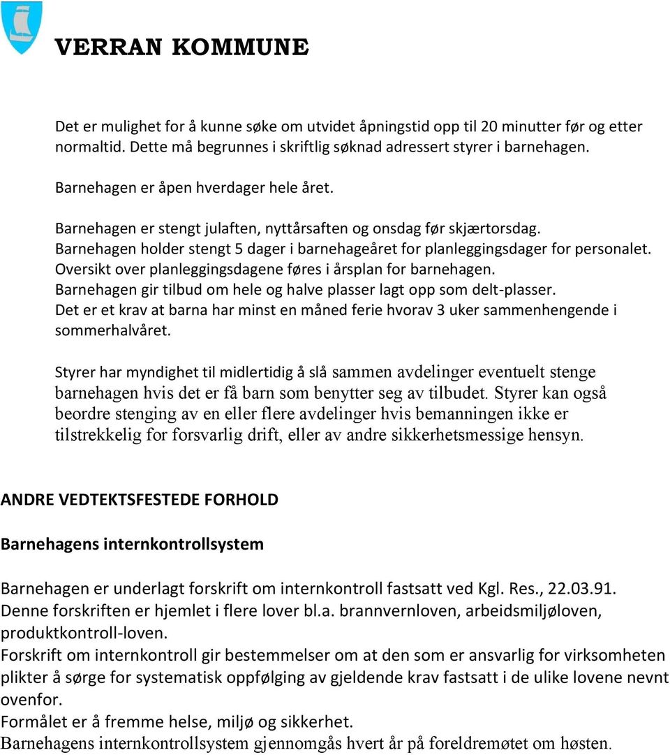 Oversikt over planleggingsdagene føres i årsplan for barnehagen. Barnehagen gir tilbud om hele og halve plasser lagt opp som delt-plasser.