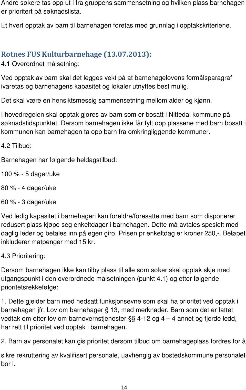 1 Overordnet målsetning: Ved opptak av barn skal det legges vekt på at barnehagelovens formålsparagraf ivaretas og barnehagens kapasitet og lokaler utnyttes best mulig.