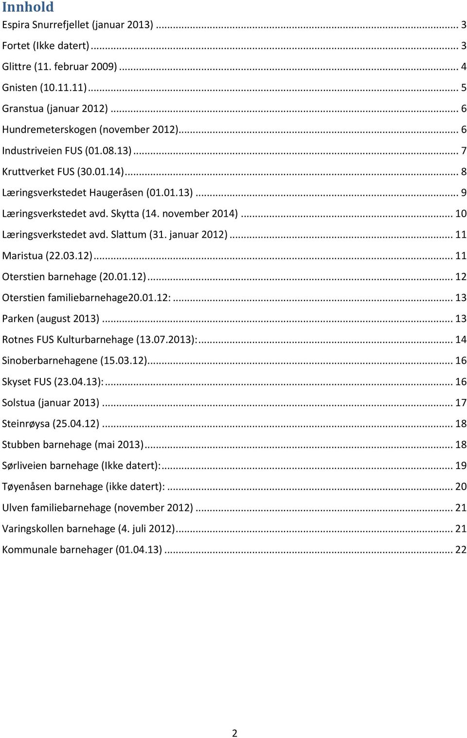 Slattum (31. januar 2012)... 11 Maristua (22.03.12)... 11 Oterstien barnehage (20.01.12)... 12 Oterstien familiebarnehage20.01.12:... 13 Parken (august 2013)... 13 Rotnes FUS Kulturbarnehage (13.07.