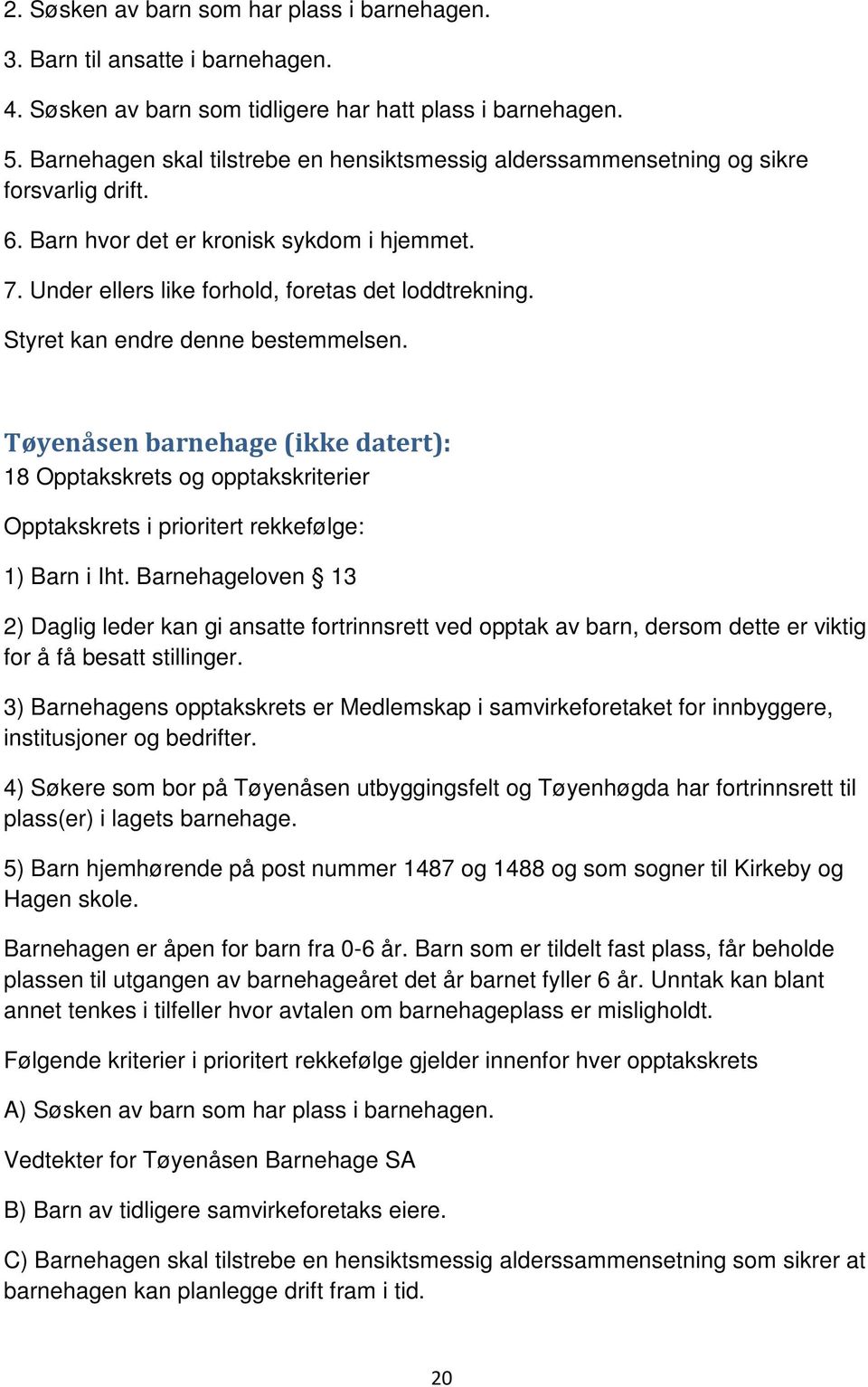 Styret kan endre denne bestemmelsen. Tøyenåsen barnehage (ikke datert): 18 Opptakskrets og opptakskriterier Opptakskrets i prioritert rekkefølge: 1) Barn i Iht.