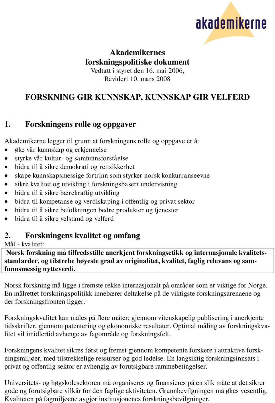 demokrati og rettsikkerhet skape kunnskapsmessige fortrinn som styrker norsk konkurranseevne sikre kvalitet og utvikling i forskningsbasert undervisning bidra til å sikre bærekraftig utvikling bidra