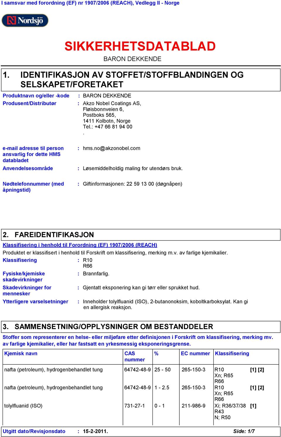 Fløisbonnveien 6, Postboks 565, 1411 Kolbotn, Norge Tel. +47 66 81 94 00. e-mail adresse til person ansvarlig for dette HMS databladet Anvendelsesområde hms.no@akzonobel.