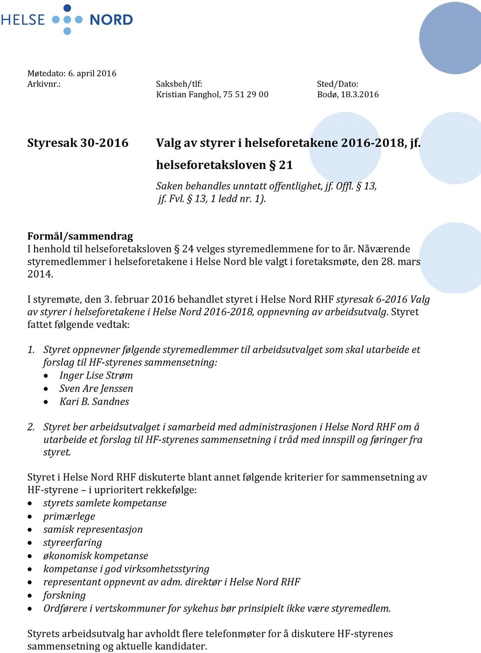 Nåværende styremedlemmer i helseforetakene i Helse Nord ble valgt i foretaksmøte, den 28. mars 2014. I styremøte, den 3.