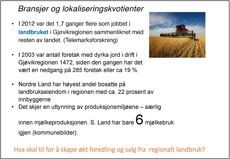 eller ca 19 % Nordre Land har høyest andel bosatte på landbrukseiendom i regionen med ca.