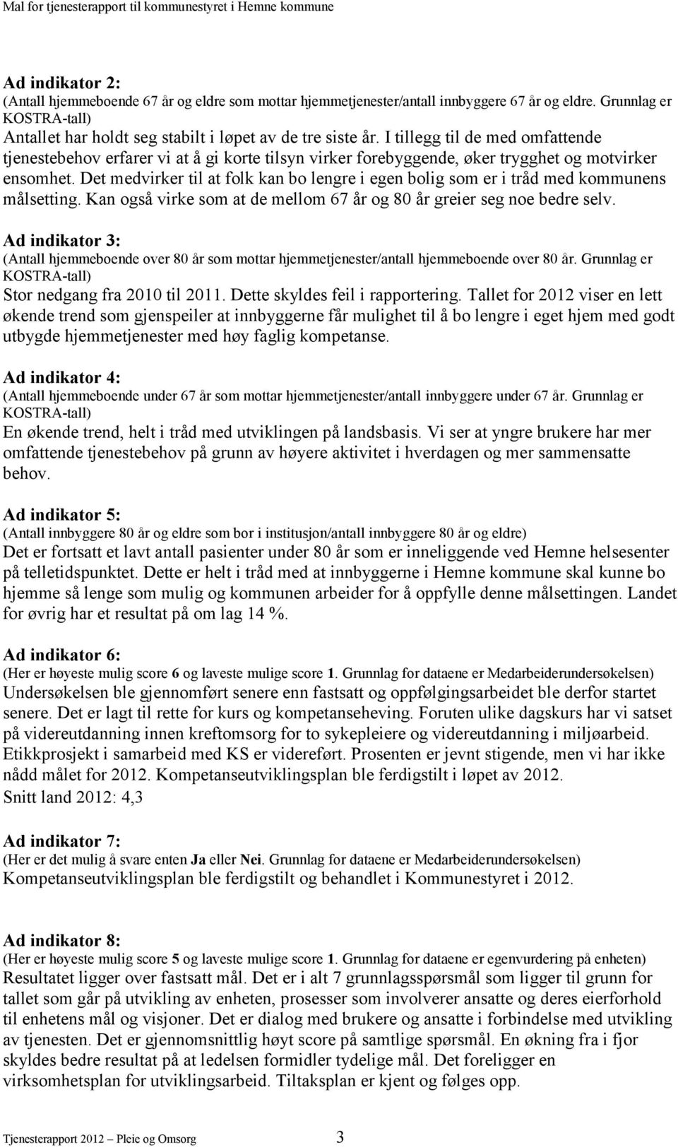 Det medvirker til at folk kan bo lengre i egen bolig som er i tråd med kommunens målsetting. Kan også virke som at de mellom 67 år og 80 år greier seg noe bedre selv.