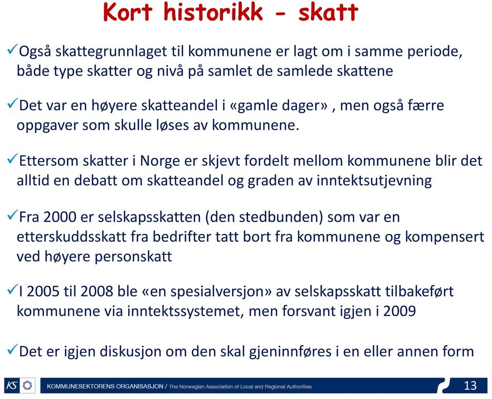 Ettersom skatter i Norge er skjevt fordelt mellom kommunene blir det alltid en debatt om skatteandel og graden av inntektsutjevning Fra 2000 er selskapsskatten (den stedbunden) som