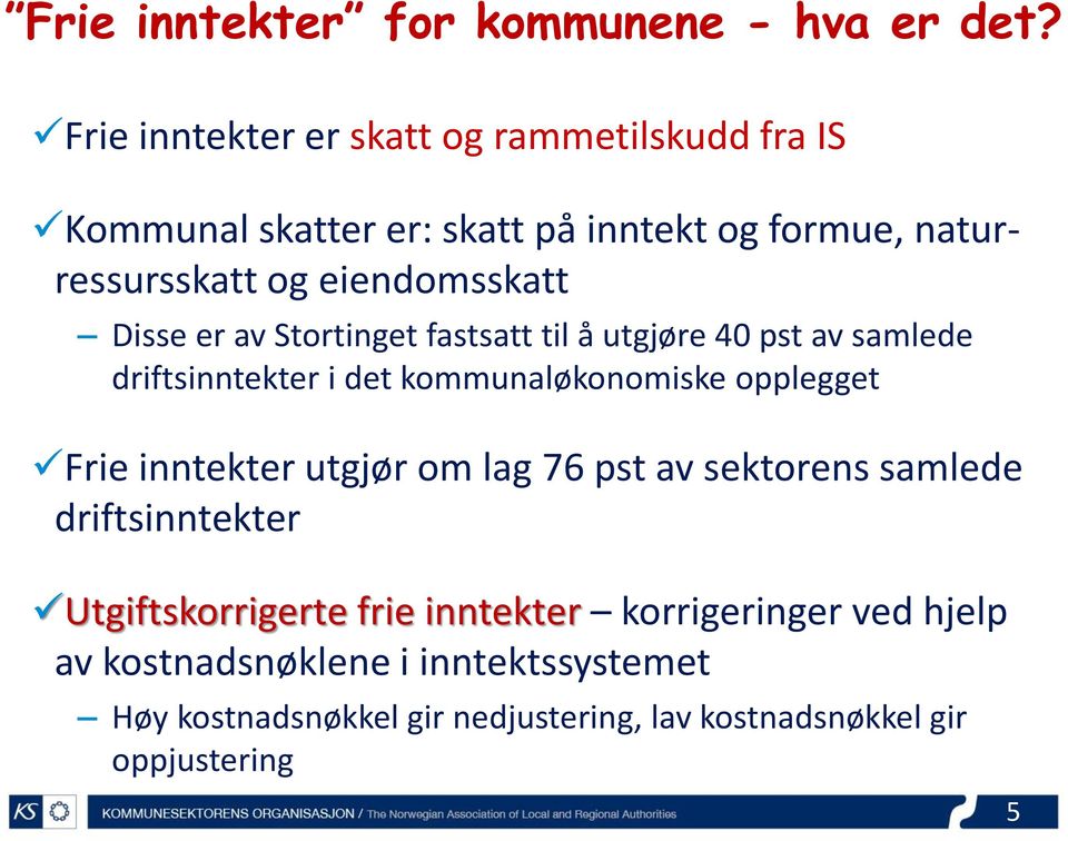 Disse er av Stortinget fastsatt til å utgjøre 40 pst av samlede driftsinntekter i det kommunaløkonomiske opplegget Frie inntekter