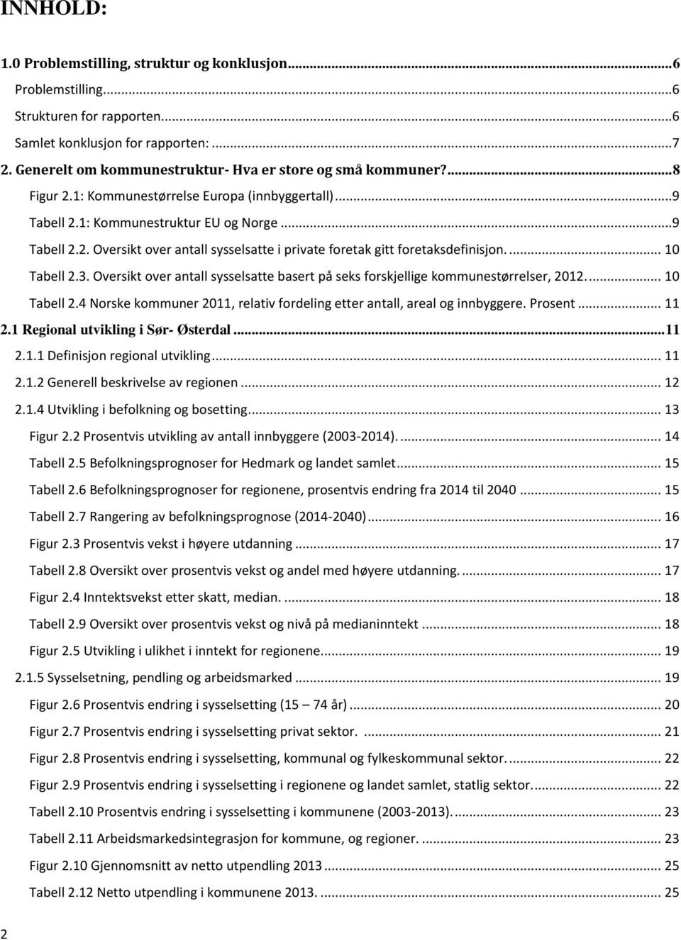 ... 10 Tabell 2.3. Oversikt over antall sysselsatte basert på seks forskjellige kommunestørrelser, 2012.... 10 Tabell 2.4 Norske kommuner 2011, relativ fordeling etter antall, areal og innbyggere.