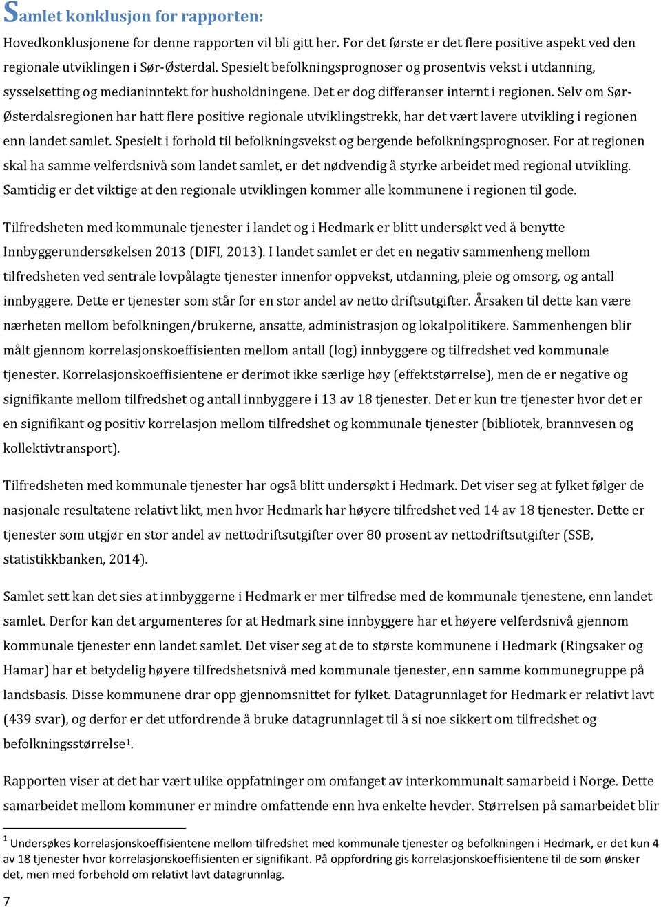 Selv om Sør- Østerdalsregionen har hatt flere positive regionale utviklingstrekk, har det vært lavere utvikling i regionen enn landet samlet.