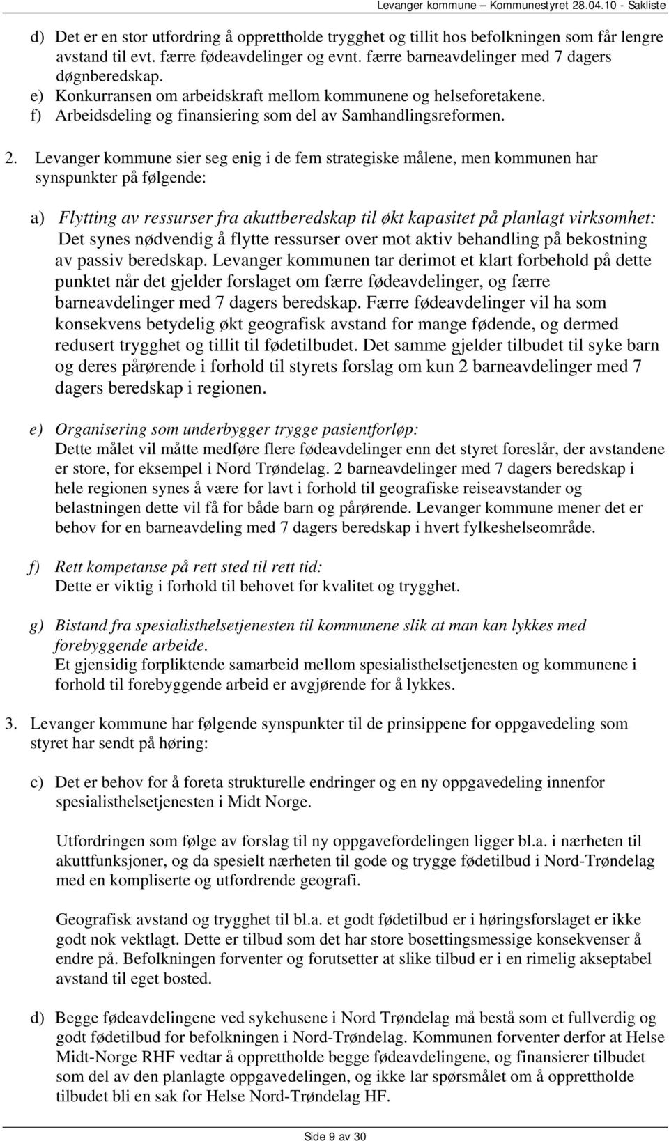 Levanger kommune sier seg enig i de fem strategiske målene, men kommunen har synspunkter på følgende: a) Flytting av ressurser fra akuttberedskap til økt kapasitet på planlagt virksomhet: Det synes