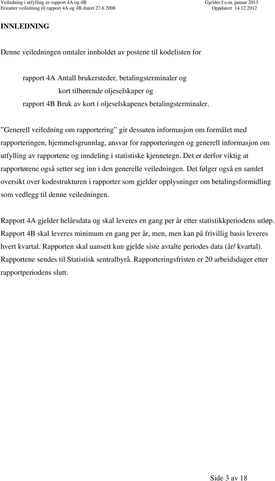 Generell veiledning om rapportering gir dessuten informasjon om formålet med rapporteringen, hjemmelsgrunnlag, ansvar for rapporteringen og generell informasjon om utfylling av rapportene og