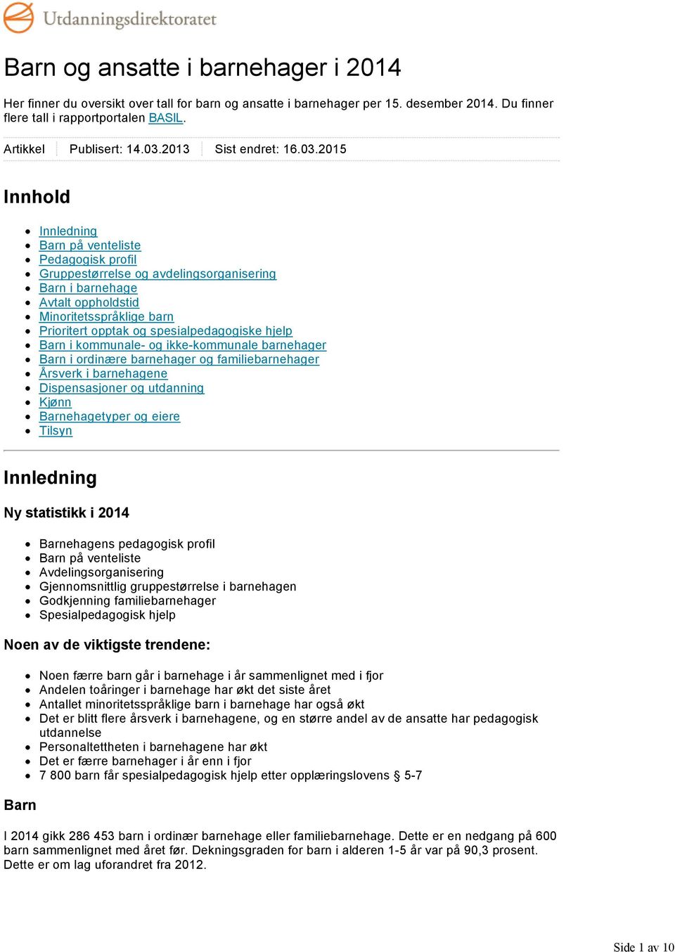 spesialpedagogiske hjelp Barn i kommunale og ikke kommunale barnehager Barn i ordinære barnehager og familiebarnehager Årsverk i barnehagene Dispensasjoner og utdanning Kjønn Barnehagetyper og eiere