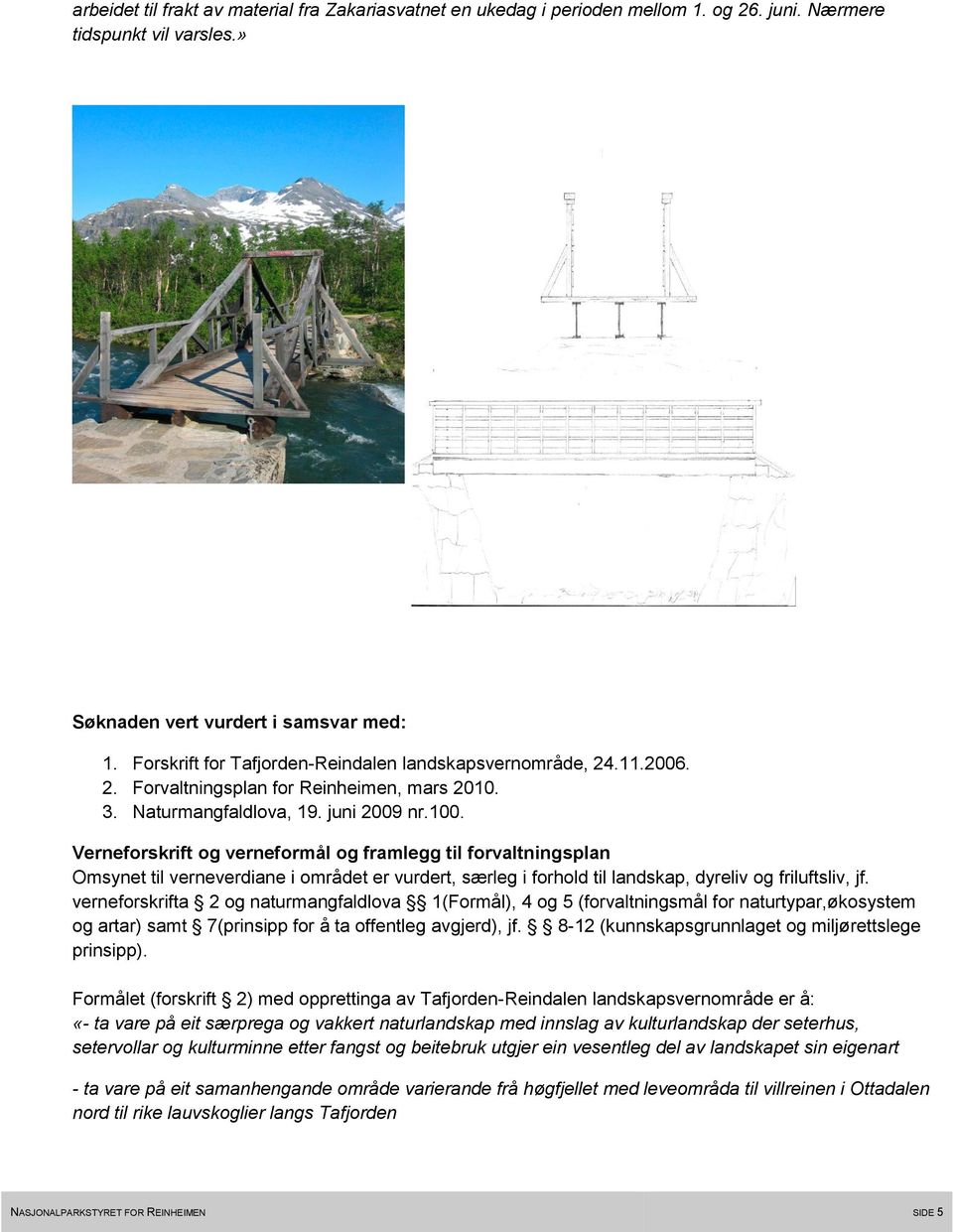 Verneforskrift og verneformål og framlegg til forvaltningsplan Omsynet til verneverdiane i området er vurdert, særleg i forhold til landskap, dyreliv og friluftsliv, jf.