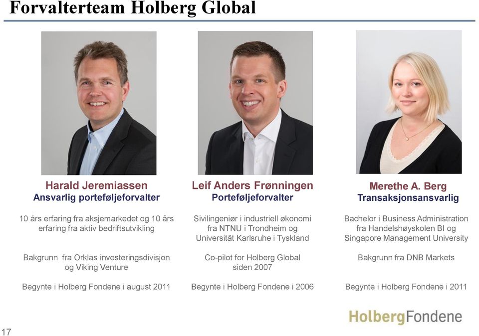 industriell økonomi fra NTNU i Trondheim og Universität Karlsruhe i Tyskland Co-pilot for Holberg Global siden 2007 Begynte i Holberg Fondene i 2006 Merethe A.