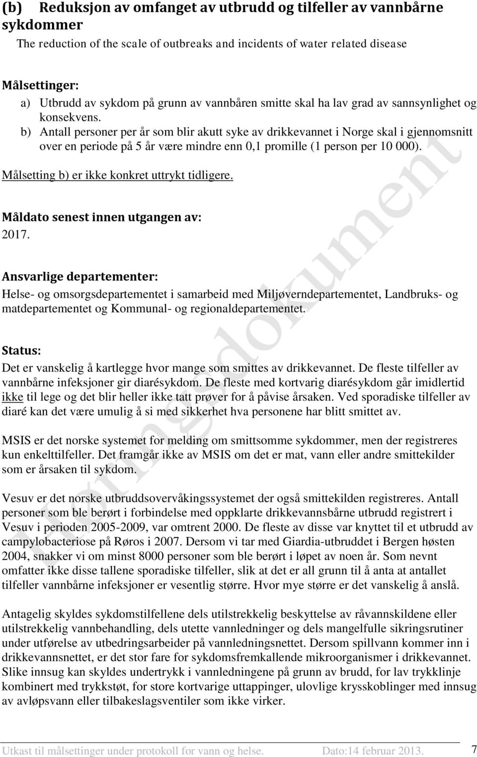 b) Antall personer per år som blir akutt syke av drikkevannet i Norge skal i gjennomsnitt over en periode på 5 år være mindre enn 0,1 promille (1 person per 10 000).