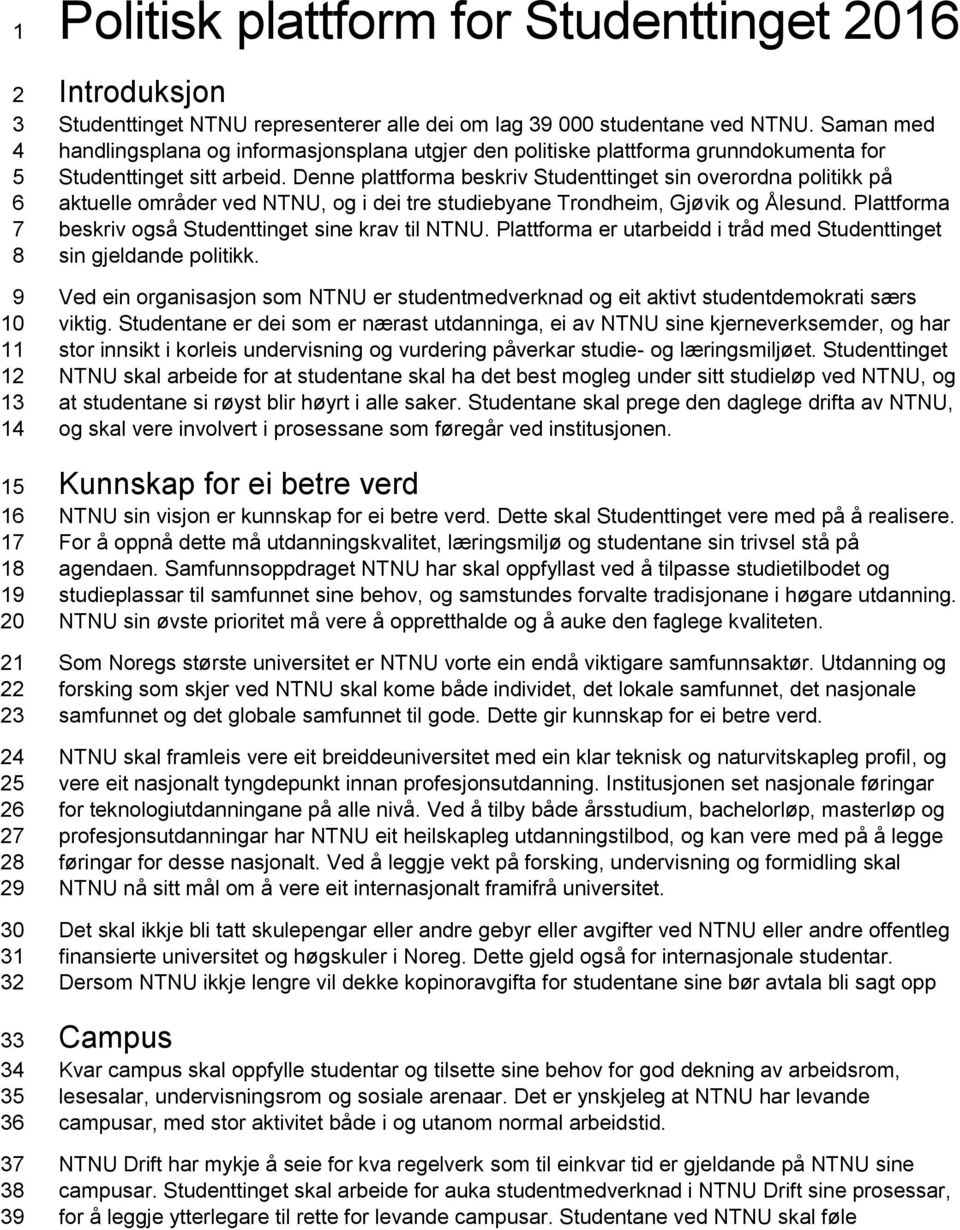 Denne plattforma beskriv Studenttinget sin overordna politikk på aktuelle områder ved NTNU, og i dei tre studiebyane Trondheim, Gjøvik og Ålesund.