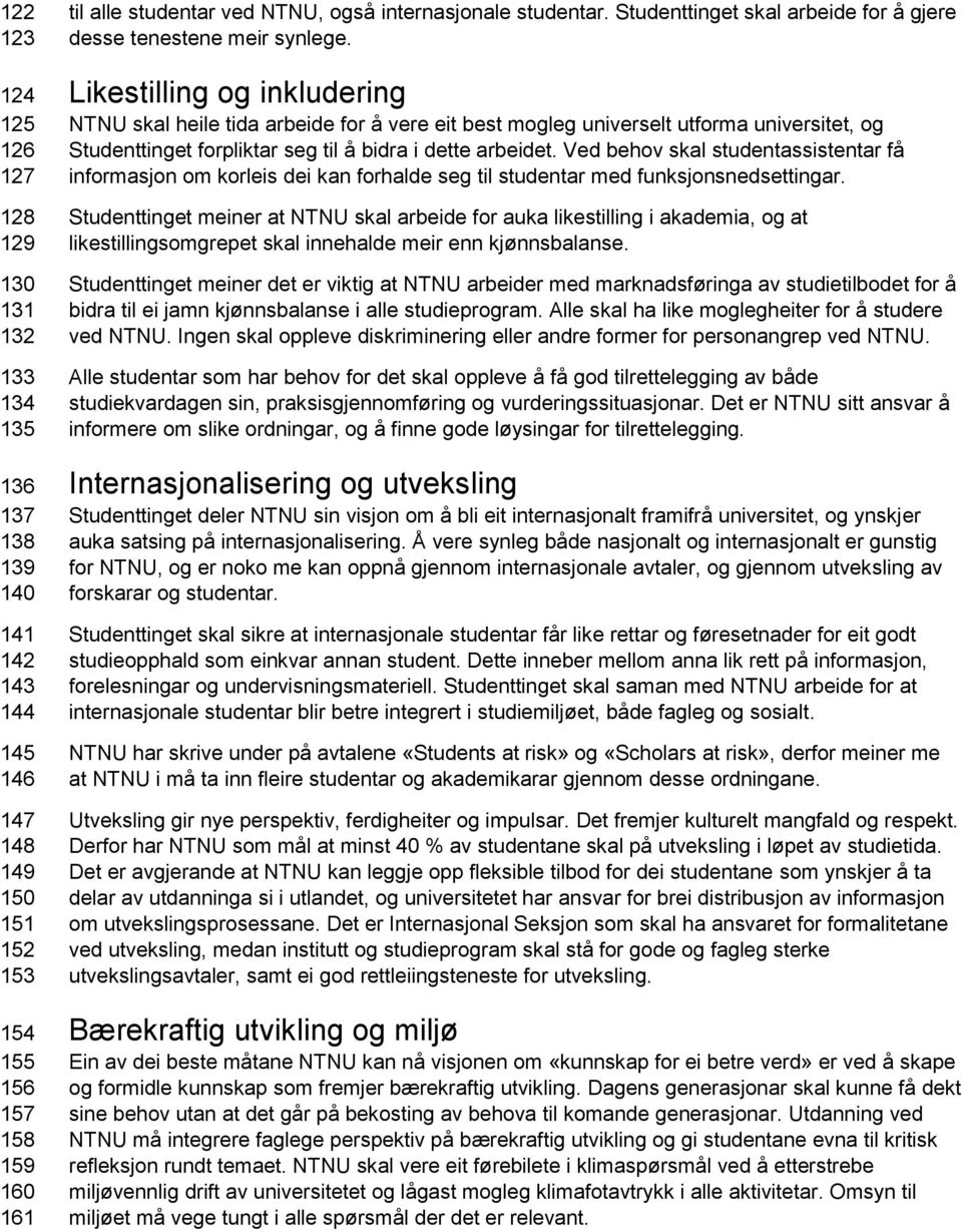 Likestilling og inkludering NTNU skal heile tida arbeide for å vere eit best mogleg universelt utforma universitet, og Studenttinget forpliktar seg til å bidra i dette arbeidet.