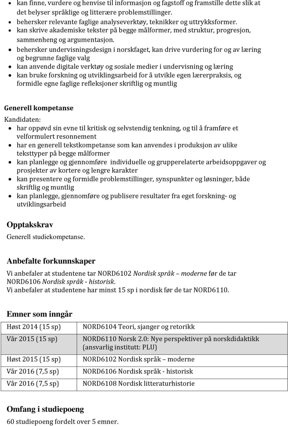 behersker undervisningsdesign i norskfaget, kan drive vurdering for og av læring og begrunne faglige valg kan anvende digitale verktøy og sosiale medier i undervisning og læring kan bruke forskning