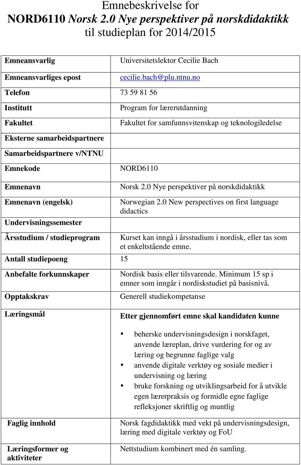 Emnenavn (engelsk) Undervisningssemester NORD6110 Norsk 2.0 Nye perspektiver på norskdidaktikk Norwegian 2.