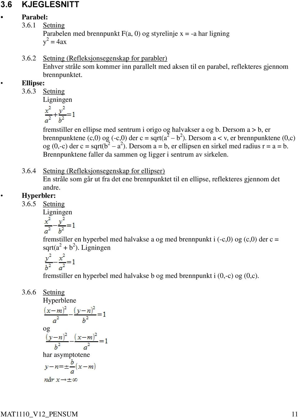 Dersom a < v, er brennpunktene (0,c) og (0,-c) der c = sqrt(b 2 a 2 ). Dersom a = b, er ellipsen en sirkel med radius r = a = b. Brennpunktene faller da sammen og ligger i sentrum av sirkelen. 3.6.