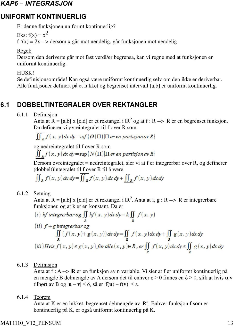 kontinuerlig. HUSK! Se definisjonsområde! Kan også være uniformt kontinuerlig selv om den ikke er deriverbar.