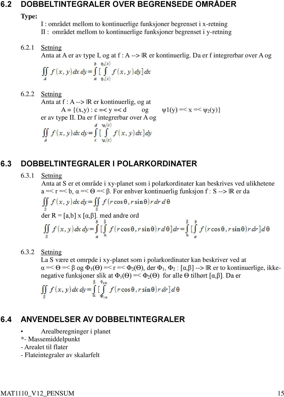 3 DOBBELTINTEGRALER I POLARKORDINATER 6.3.1 Setning Anta at S er et område i xy-planet som i polarkordinater kan beskrives ved ulikhetene a =< r =< b, α =< Ѳ =< β.