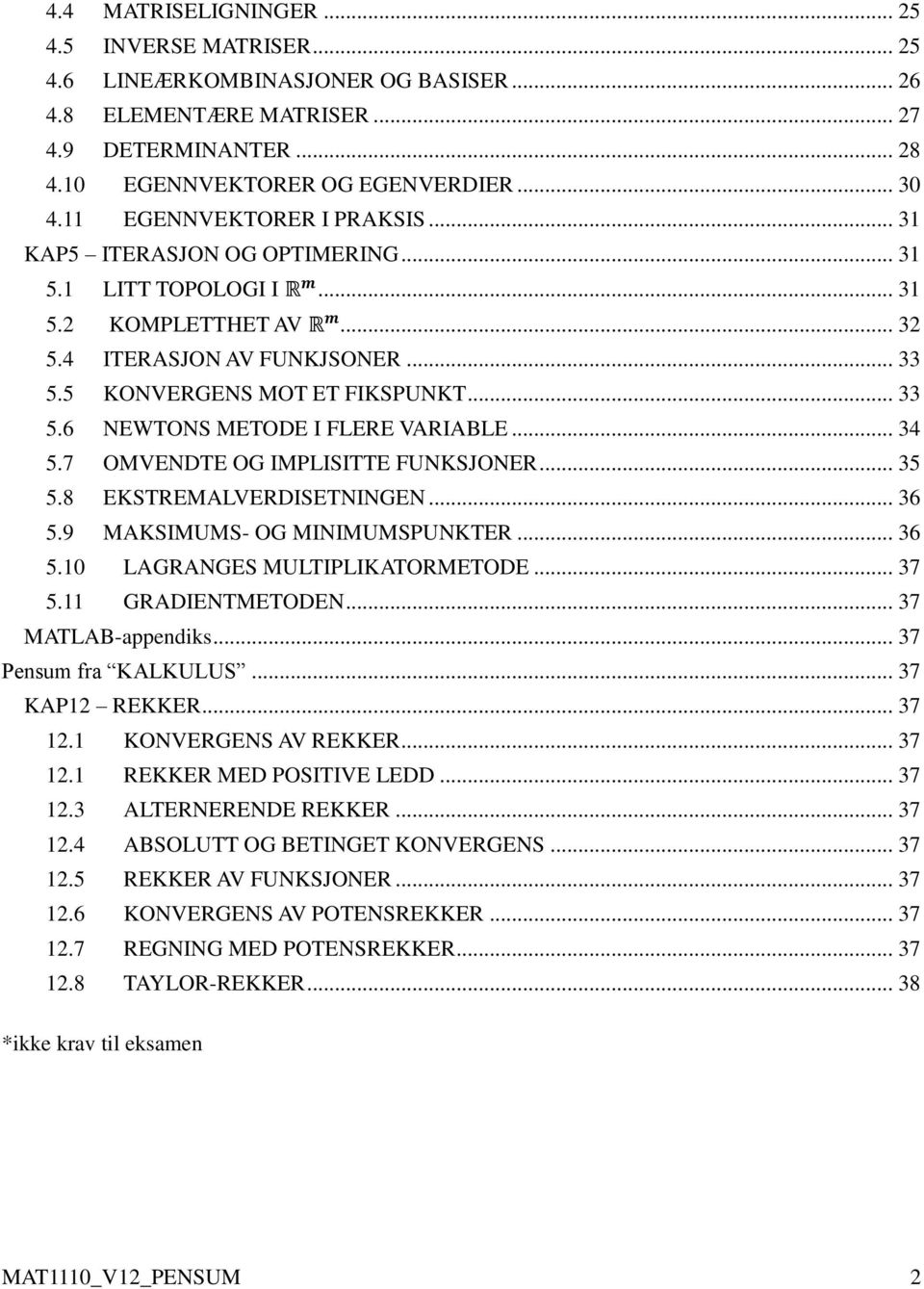 .. 34 5.7 OMVENDTE OG IMPLISITTE FUNKSJONER... 35 5.8 EKSTREMALVERDISETNINGEN... 36 5.9 MAKSIMUMS- OG MINIMUMSPUNKTER... 36 5.10 LAGRANGES MULTIPLIKATORMETODE... 37 5.11 GRADIENTMETODEN.