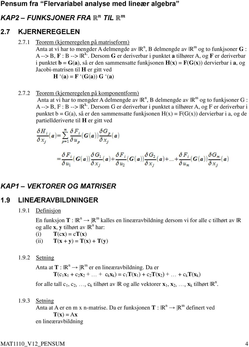 . Dersom G er deriverbar i punktet a tilhører A, og F er deriverbar i punktet b = G(a), så er den sammensatte funkjsonen H(x) = F(G(x)) dervierbar i a, og Jacobi-matrisen til H er gitt ved H (a) = F