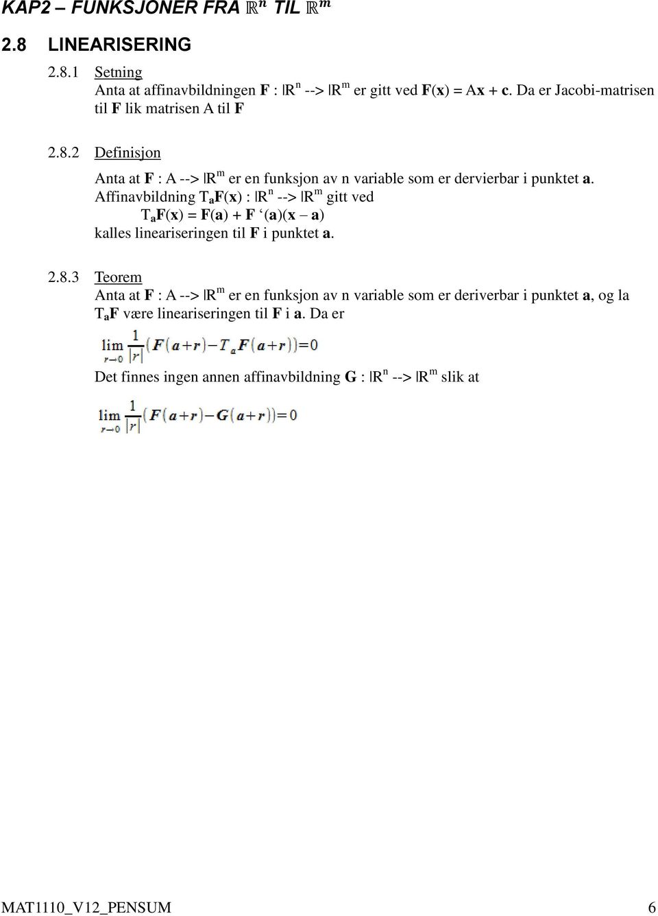 Affinavbildning T a F(x) : R n --> R m gitt ved T a F(x) = F(a) + F (a)(x a) kalles lineariseringen til F i punktet a. 2.8.