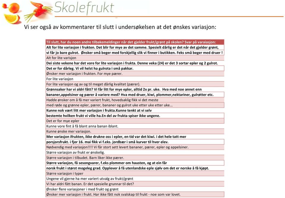 Ønsker små beger med forskjellig slik vi finner i butikken. Feks små beger med druer! Alt for lite varisjon Dei siste vekene har det vore for lite variasjon i frukta.