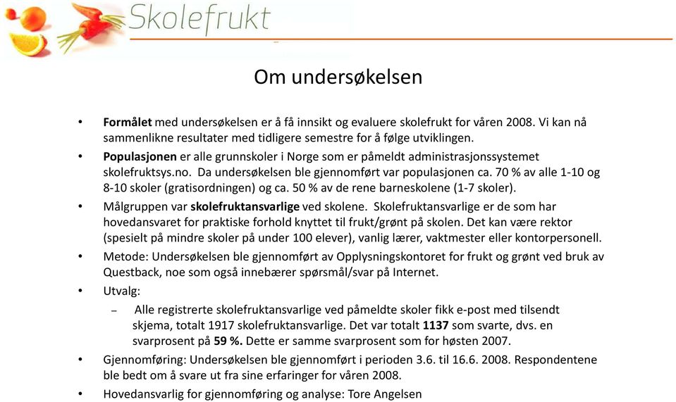 70 av alle 1-10 og 8-10 skoler (gratisordningen) og ca. 50 av de rene barneskolene (1-7 skoler). Målgruppen var skolefruktansvarligeved skolene.