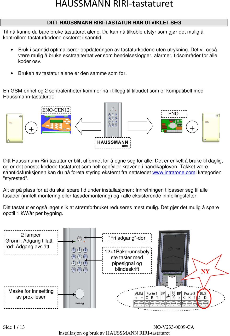 Det vil også være mulig å bruke ekstraalternativer som hendelseslogger, alarmer, tidsområder for alle koder osv. Bruken av tastatur alene er den samme som før.