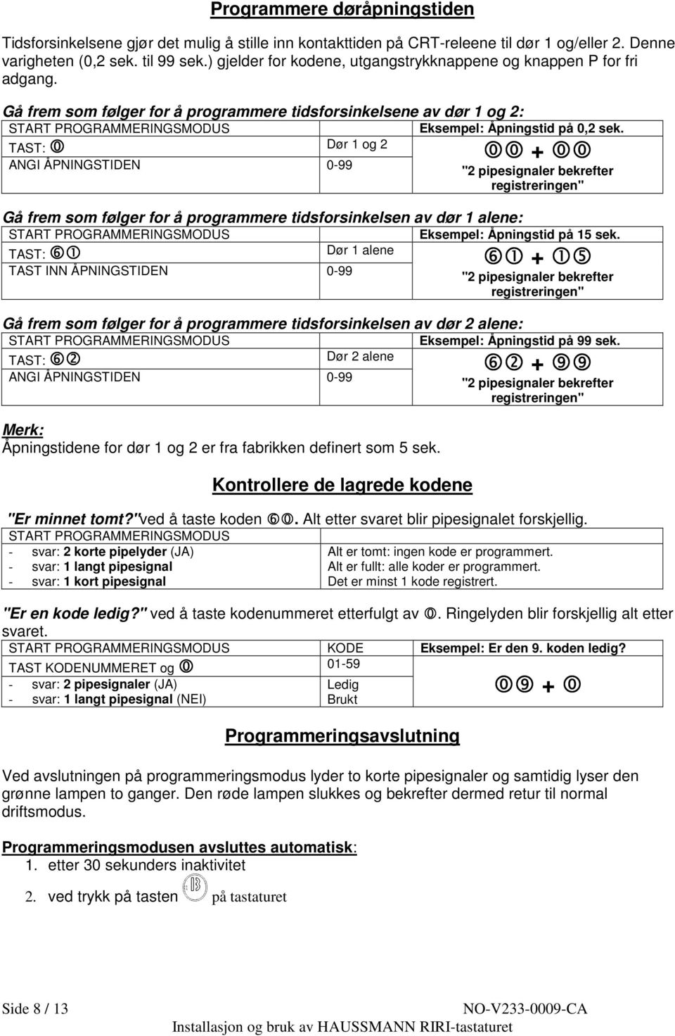 TAST: Dør 1 og 2 ANGI ÅPNINGSTIDEN 0-99 Gå frem som følger for å programmere tidsforsinkelsen av dør 1 alene: START PROGRAMMERINGSMODUS TAST: Dør 1 alene TAST INN ÅPNINGSTIDEN 0-99 + "2 pipesignaler