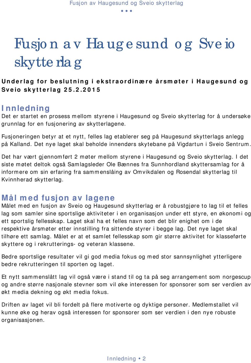 Fusjoneringen betyr at et nytt, felles lag etablerer seg på Haugesund skytterlags anlegg på Kalland. Det nye laget skal beholde innendørs skytebane på Vigdartun i Sveio Sentrum.