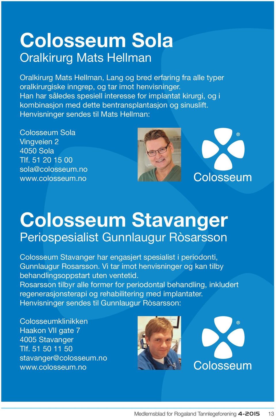 51 20 15 00 sola@colosseum.no www.colosseum.no Colosseum Stavanger Periospesialist Gunnlaugur Ròsarsson Colosseum Stavanger har engasjert spesialist i periodonti, Gunnlaugur Rosarsson.