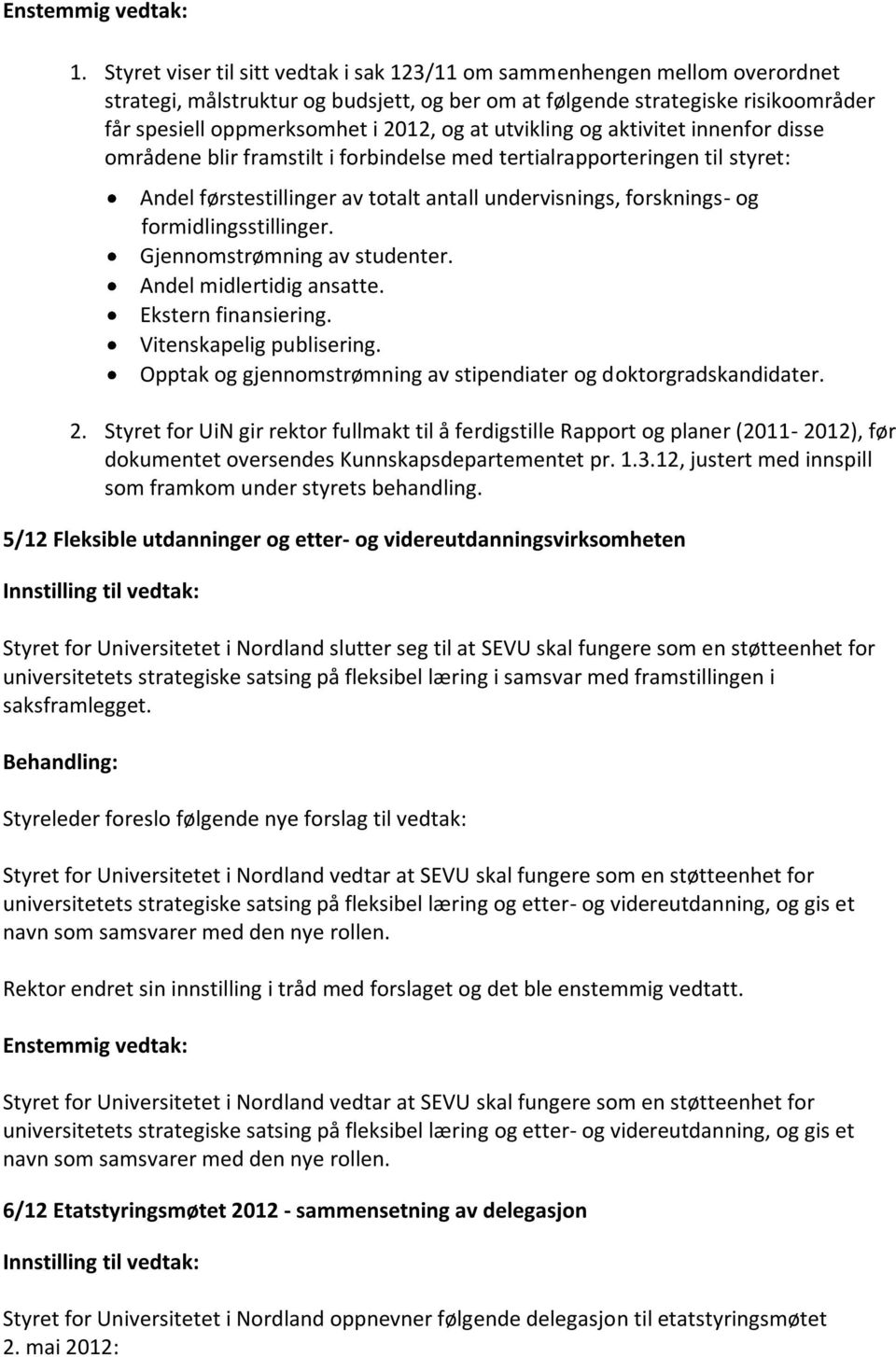 formidlingsstillinger. Gjennomstrømning av studenter. Andel midlertidig ansatte. Ekstern finansiering. Vitenskapelig publisering. Opptak og gjennomstrømning av stipendiater og doktorgradskandidater.